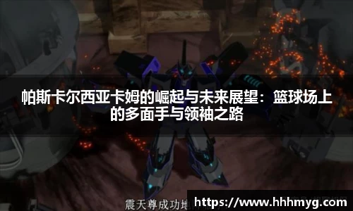 帕斯卡尔西亚卡姆的崛起与未来展望：篮球场上的多面手与领袖之路